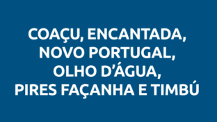 Coaçu, Encantada, Novo Portugal, Olho D’Água, Pires Façanha e Timbú