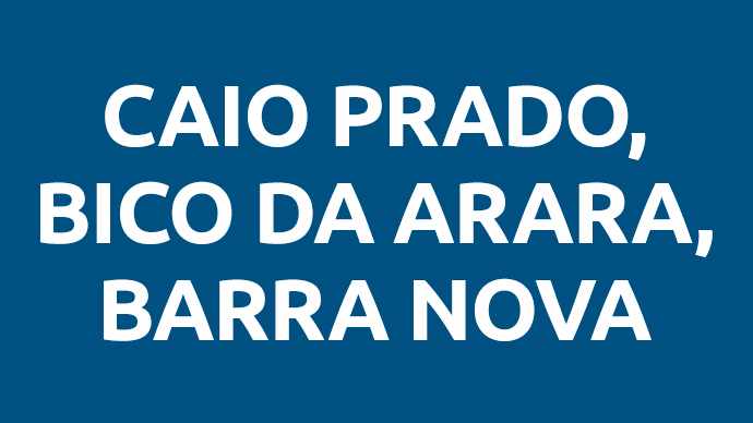 Caio Prado, Bico Da Arara e Barra Nova