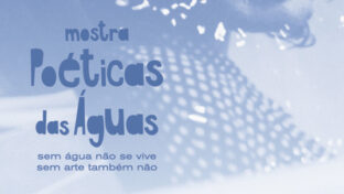 Inscrições prorrogadas: chamada de trabalhos para compor Mostra Poéticas das Águas vai até 22 de setembro