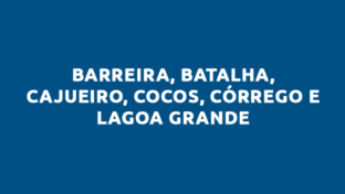 Barreira, Batalha, Cajueiro, Cocos, Córrego e Lagoa Grande