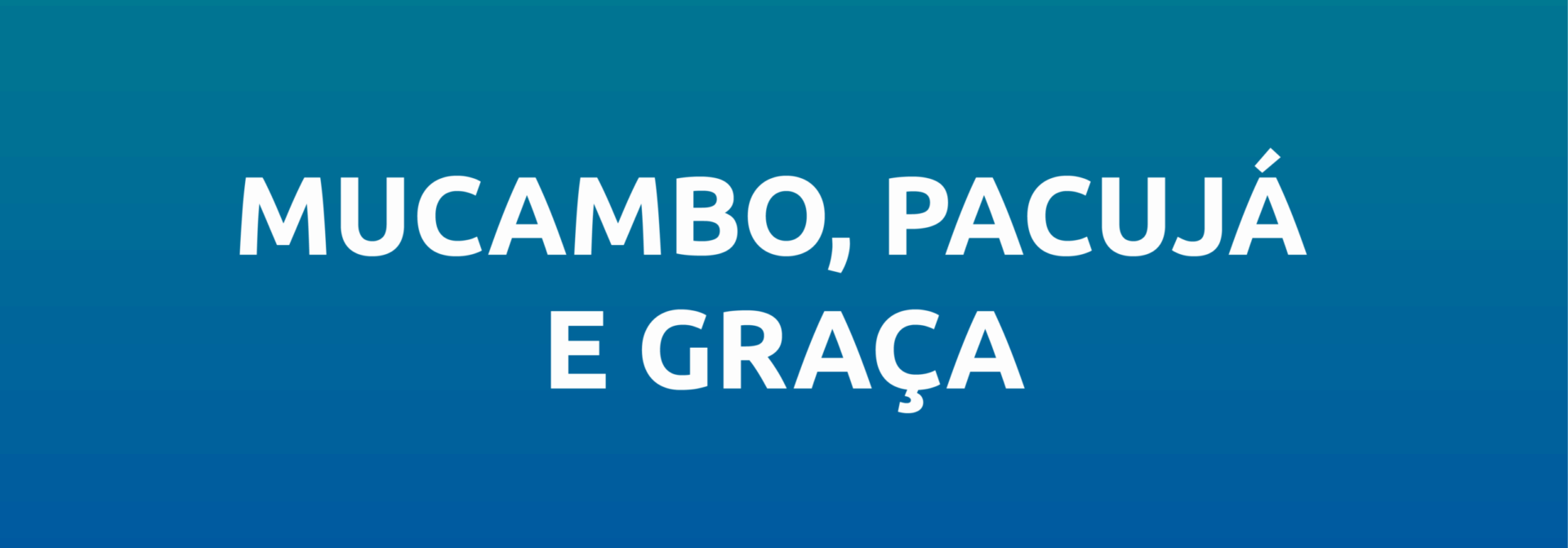 Mucambo, Pacujá e Graça