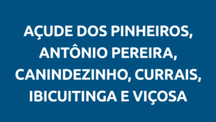 Açude Dos Pinheiros, Antônio Pereira, Canindezinho, Currais, Ibicuitinga e Viçosa