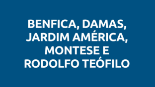 Benfica, Damas, Jardim América, Montese e Rodolfo Teófilo