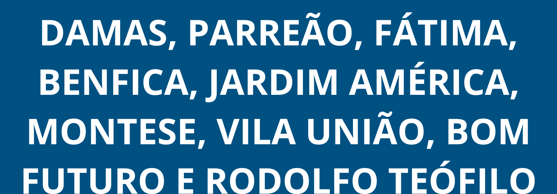 Damas, Parreão, Fátima, Benfica, Jardim América, Montese, Vila União, Bom Futuro, Rodolfo Teófilo