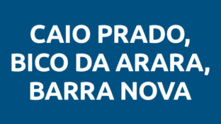Caio Prado, Barra Nova e Bico Da Arara